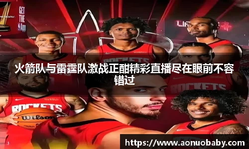 火箭队与雷霆队激战正酣精彩直播尽在眼前不容错过