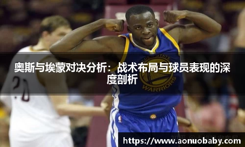 奥斯与埃蒙对决分析：战术布局与球员表现的深度剖析
