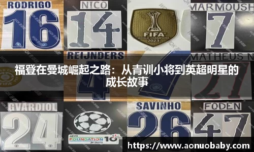 福登在曼城崛起之路：从青训小将到英超明星的成长故事