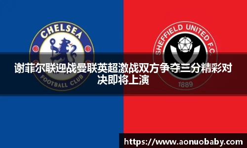 米兰谢菲尔联迎战曼联英超激战双方争夺三分精彩对决即将上演