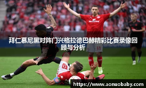 米兰拜仁慕尼黑对阵门兴格拉德巴赫精彩比赛录像回顾与分析